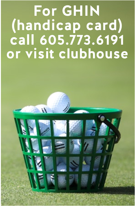For GHIN (handicap card) call 605-773-6191 or visit clubhouse